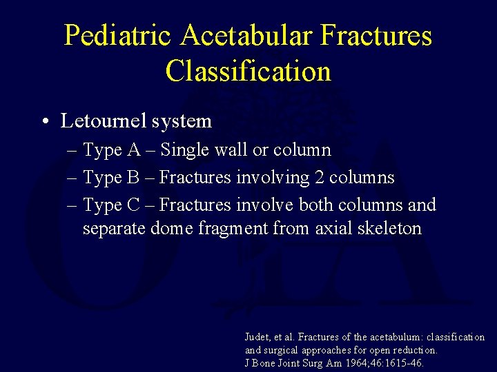 Pediatric Acetabular Fractures Classification • Letournel system – Type A – Single wall or