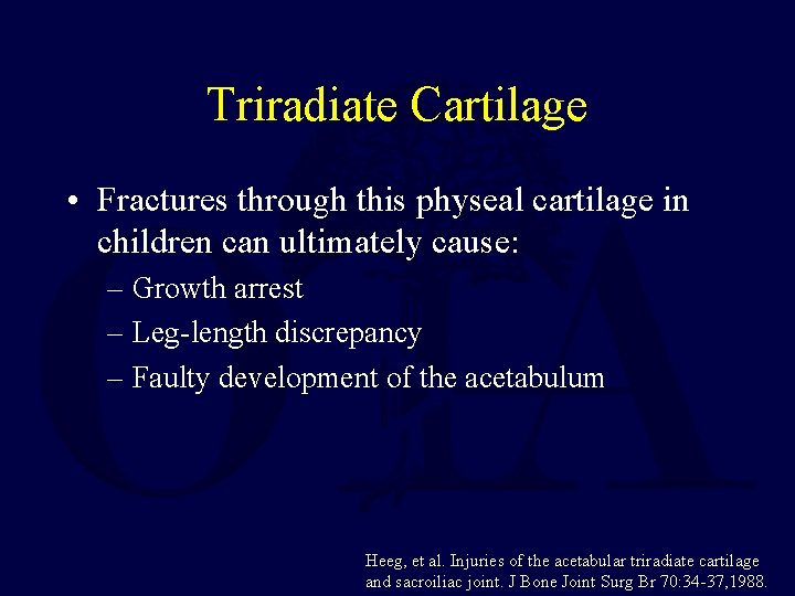 Triradiate Cartilage • Fractures through this physeal cartilage in children can ultimately cause: –