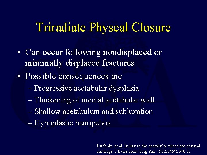 Triradiate Physeal Closure • Can occur following nondisplaced or minimally displaced fractures • Possible