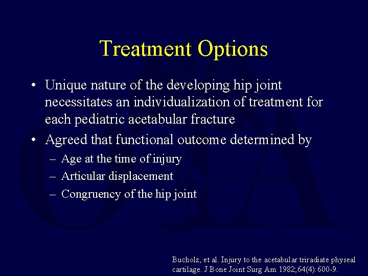 Treatment Options • Unique nature of the developing hip joint necessitates an individualization of