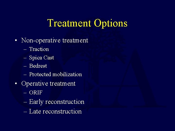 Treatment Options • Non-operative treatment – – Traction Spica Cast Bedrest Protected mobilization •