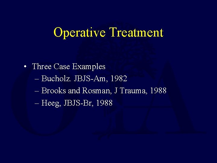 Operative Treatment • Three Case Examples – Bucholz. JBJS-Am, 1982 – Brooks and Rosman,