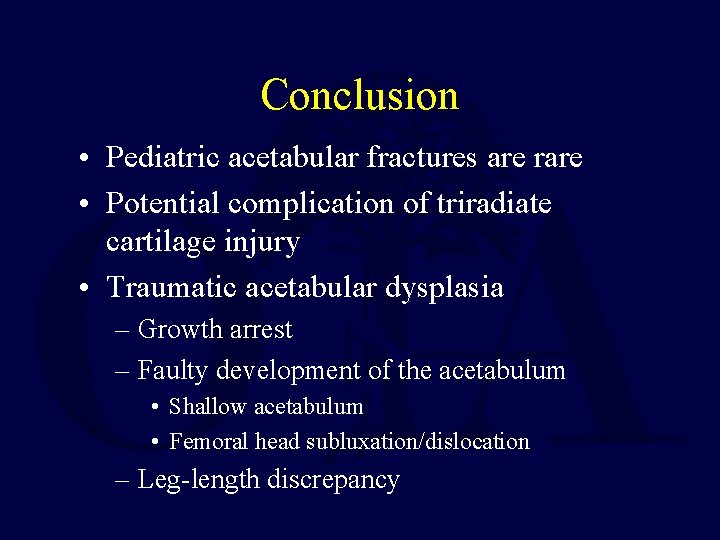 Conclusion • Pediatric acetabular fractures are rare • Potential complication of triradiate cartilage injury