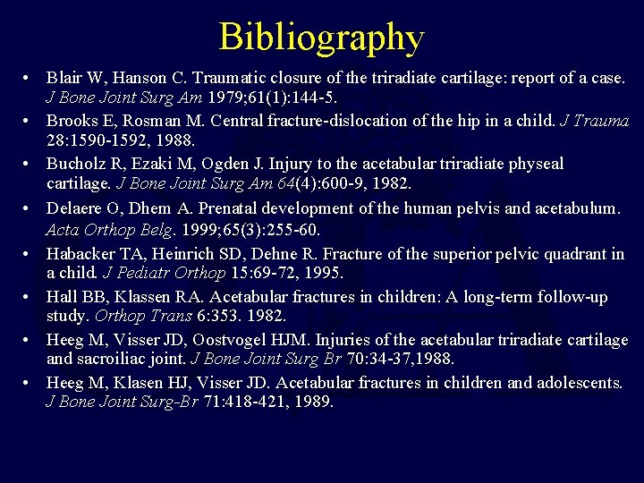Bibliography • Blair W, Hanson C. Traumatic closure of the triradiate cartilage: report of