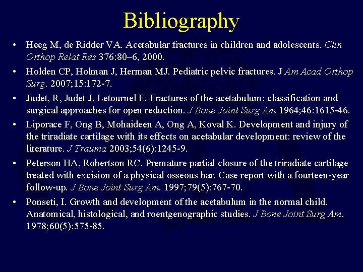 Bibliography • Heeg M, de Ridder VA. Acetabular fractures in children and adolescents. Clin