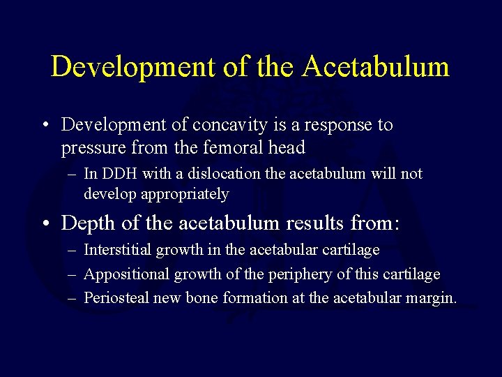 Development of the Acetabulum • Development of concavity is a response to pressure from