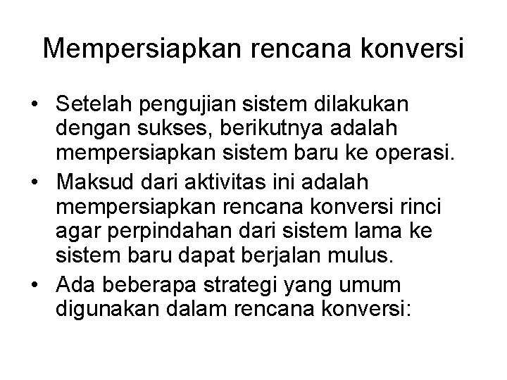 Mempersiapkan rencana konversi • Setelah pengujian sistem dilakukan dengan sukses, berikutnya adalah mempersiapkan sistem