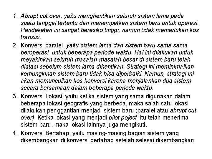 1. Abrupt cut over, yaitu menghentikan seluruh sistem lama pada suatu tanggal tertentu dan
