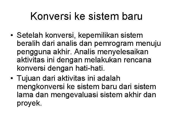 Konversi ke sistem baru • Setelah konversi, kepemilikan sistem beralih dari analis dan pemrogram