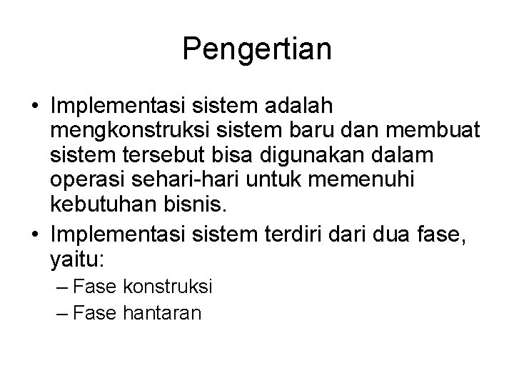 Pengertian • Implementasi sistem adalah mengkonstruksi sistem baru dan membuat sistem tersebut bisa digunakan