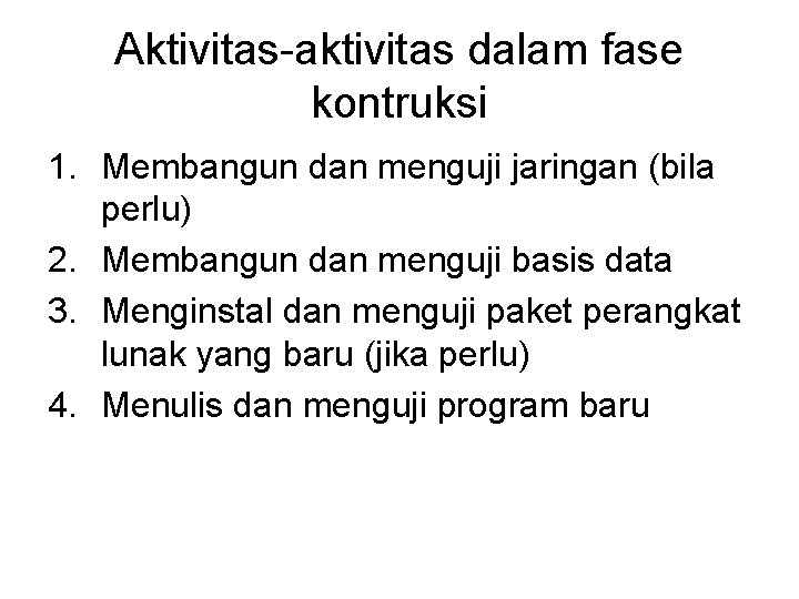 Aktivitas-aktivitas dalam fase kontruksi 1. Membangun dan menguji jaringan (bila perlu) 2. Membangun dan