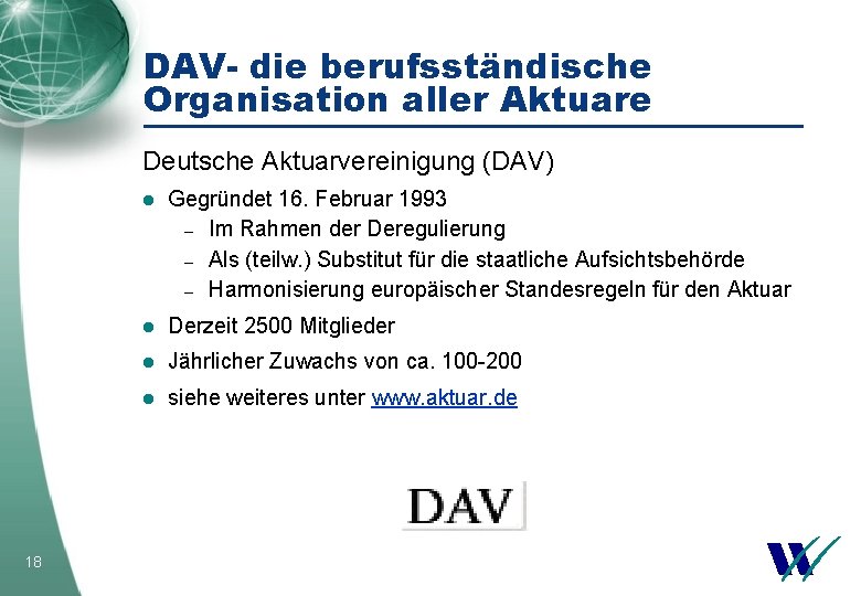 DAV- die berufsständische Organisation aller Aktuare Deutsche Aktuarvereinigung (DAV) 18 l Gegründet 16. Februar