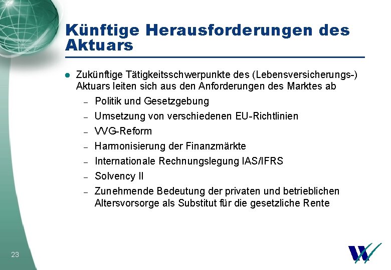 Künftige Herausforderungen des Aktuars l 23 Zukünftige Tätigkeitsschwerpunkte des (Lebensversicherungs-) Aktuars leiten sich aus