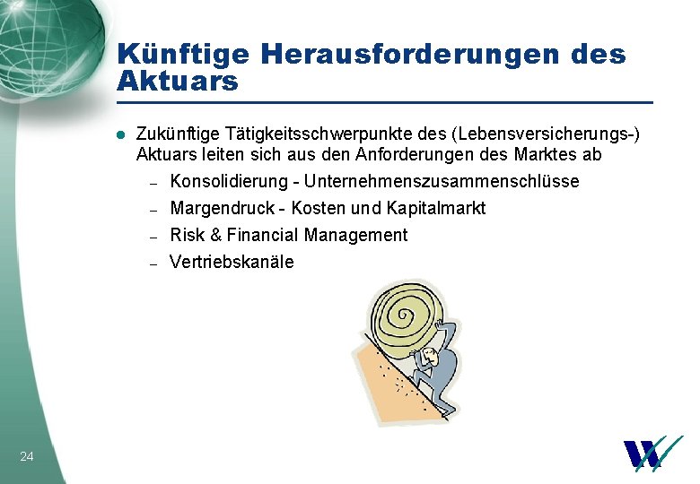 Künftige Herausforderungen des Aktuars l 24 Zukünftige Tätigkeitsschwerpunkte des (Lebensversicherungs-) Aktuars leiten sich aus