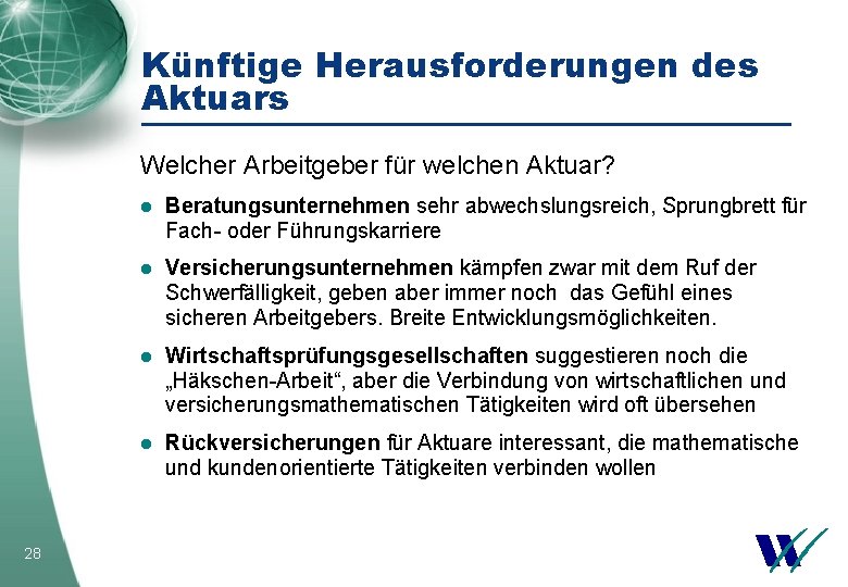 Künftige Herausforderungen des Aktuars Welcher Arbeitgeber für welchen Aktuar? 28 l Beratungsunternehmen sehr abwechslungsreich,