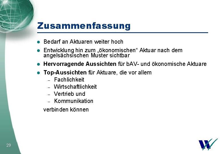 Zusammenfassung l l Bedarf an Aktuaren weiter hoch Entwicklung hin zum „ökonomischen“ Aktuar nach