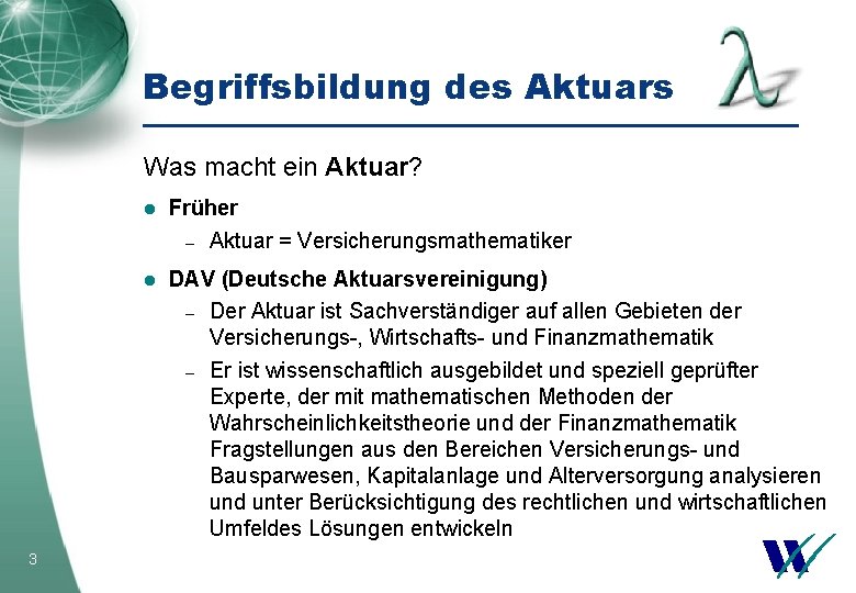 Begriffsbildung des Aktuars Was macht ein Aktuar? 3 l Früher – Aktuar = Versicherungsmathematiker