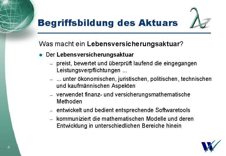 Begriffsbildung des Aktuars Was macht ein Lebensversicherungsaktuar? l 4 Der Lebensversicherungsaktuar – preist, bewertet