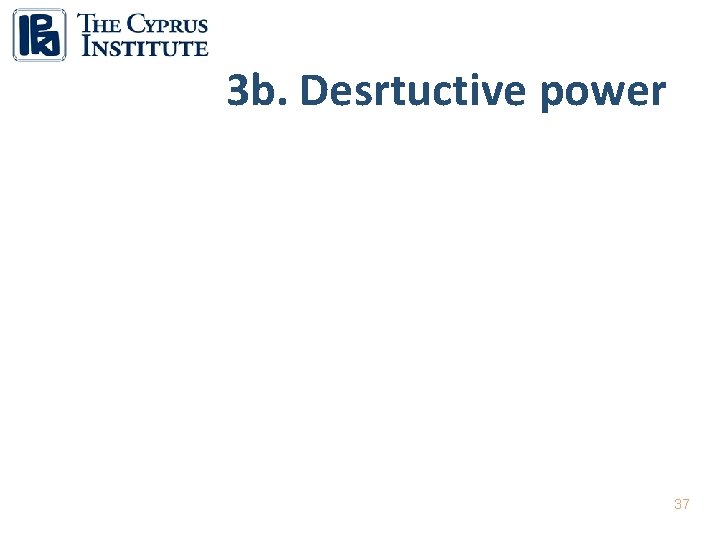 3 b. Desrtuctive power 37 