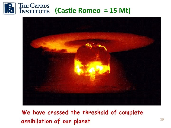 (Castle Romeo = 15 Mt) We have crossed the threshold of complete annihilation of