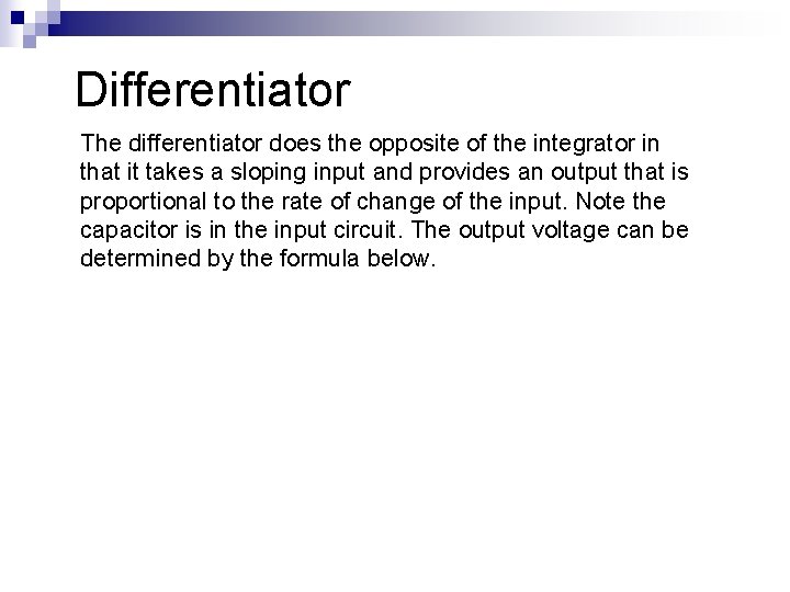 Differentiator The differentiator does the opposite of the integrator in that it takes a