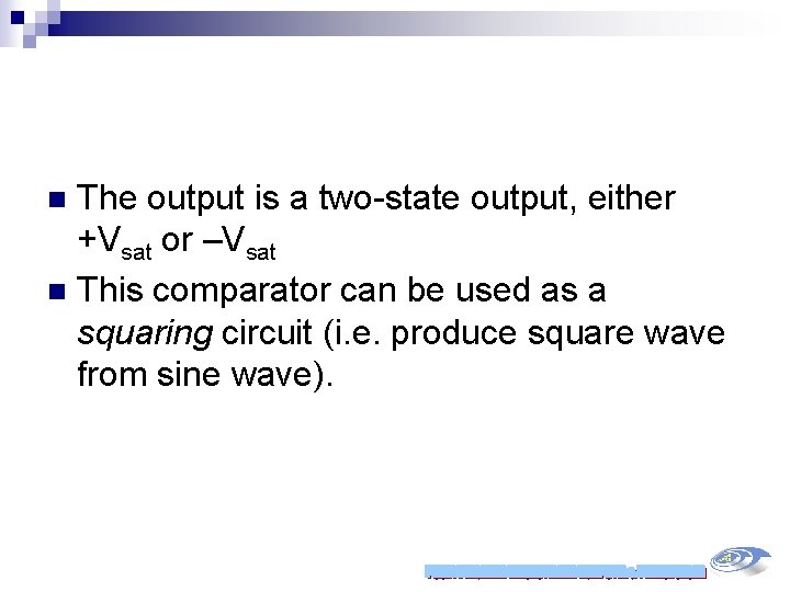 The output is a two-state output, either +Vsat or –Vsat n This comparator can