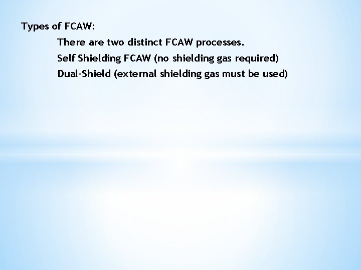 Types of FCAW: There are two distinct FCAW processes. Self Shielding FCAW (no shielding