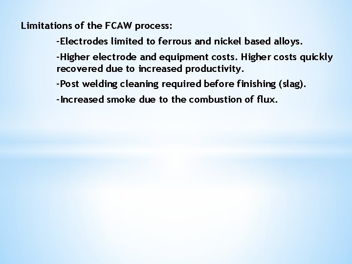 Limitations of the FCAW process: -Electrodes limited to ferrous and nickel based alloys. -Higher