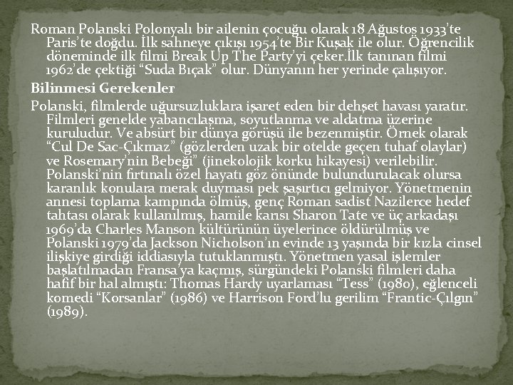 Roman Polanski Polonyalı bir ailenin çocuğu olarak 18 Ağustos 1933’te Paris’te doğdu. İlk sahneye