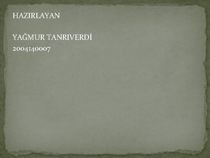 HAZIRLAYAN YAĞMUR TANRIVERDİ 2004140007 