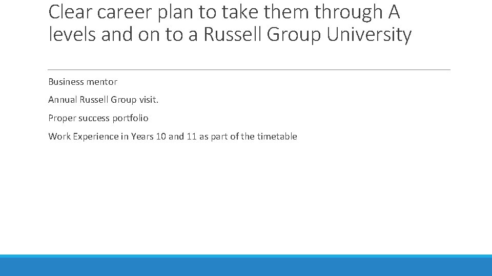 Clear career plan to take them through A levels and on to a Russell