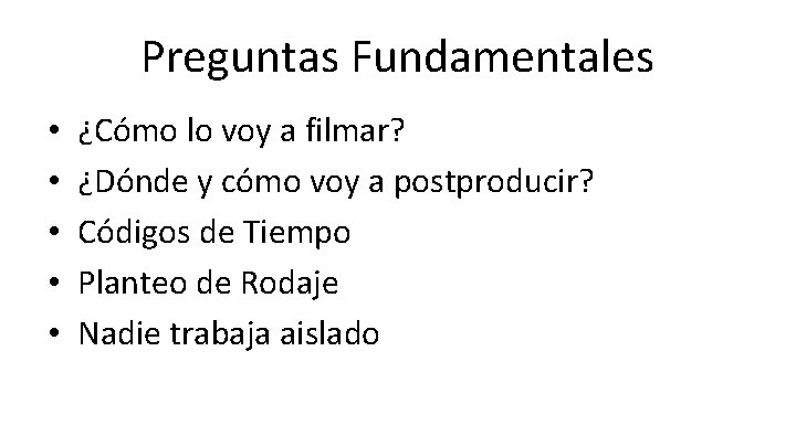 Preguntas Fundamentales • • • ¿Cómo lo voy a filmar? ¿Dónde y cómo voy