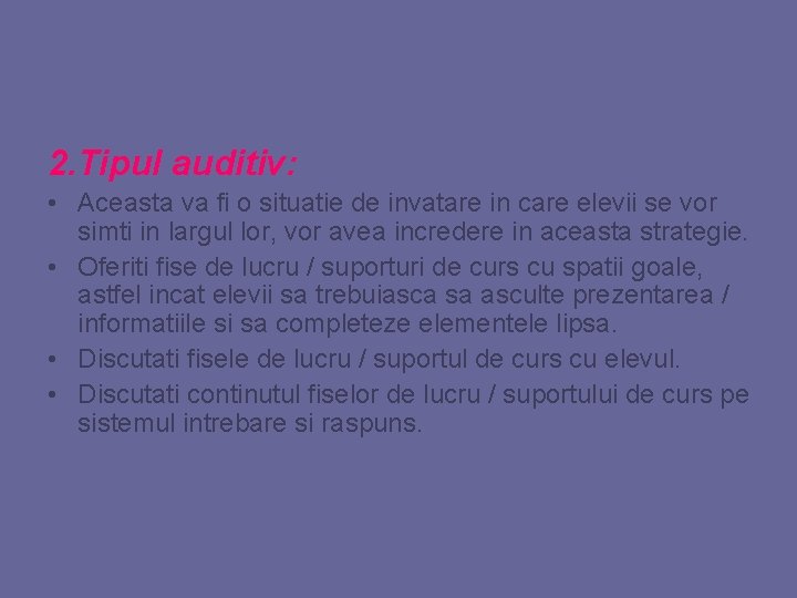 2. Tipul auditiv: • Aceasta va fi o situatie de invatare in care elevii