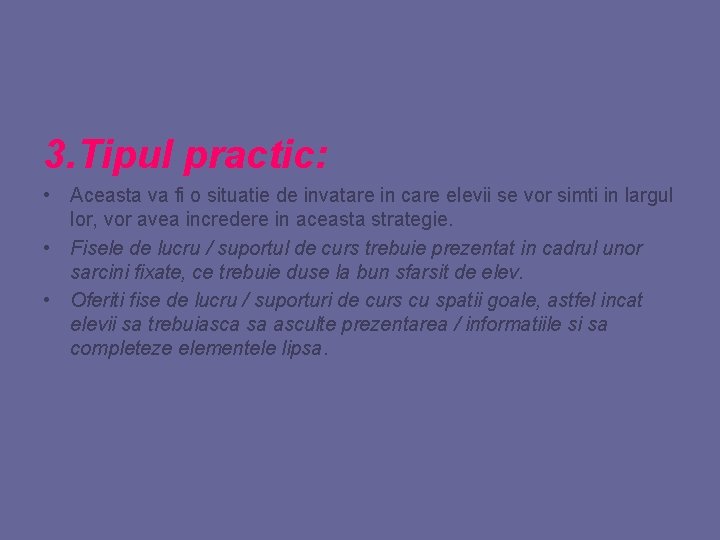 3. Tipul practic: • Aceasta va fi o situatie de invatare in care elevii