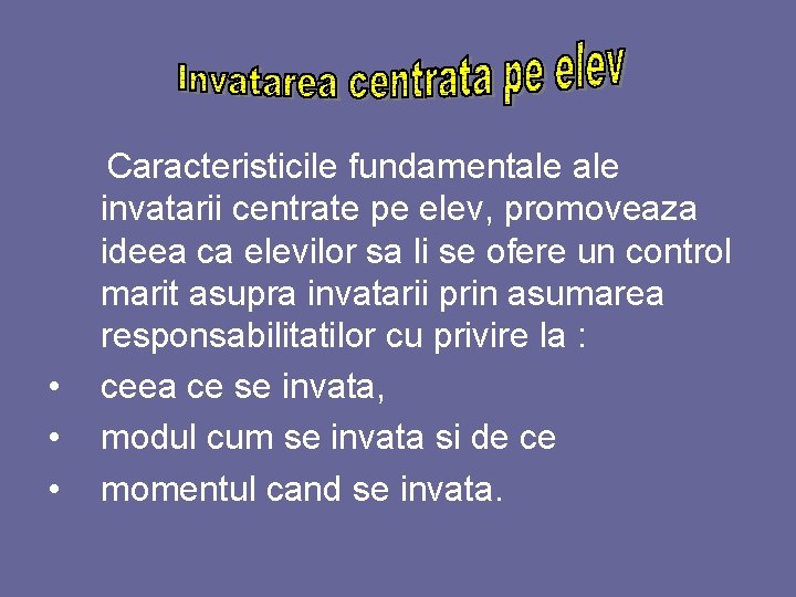  • • • Caracteristicile fundamentale invatarii centrate pe elev, promoveaza ideea ca elevilor