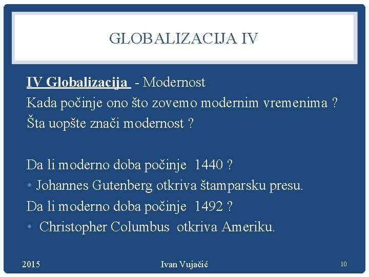 GLOBALIZACIJA IV IV Globalizacija - Modernost Kada počinje ono što zovemo modernim vremenima ?