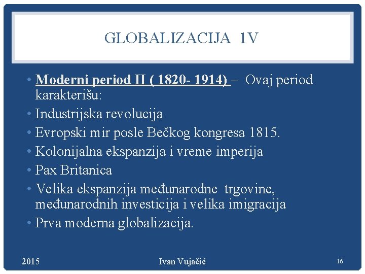 GLOBALIZACIJA 1 V • Moderni period II ( 1820 - 1914) – Ovaj period