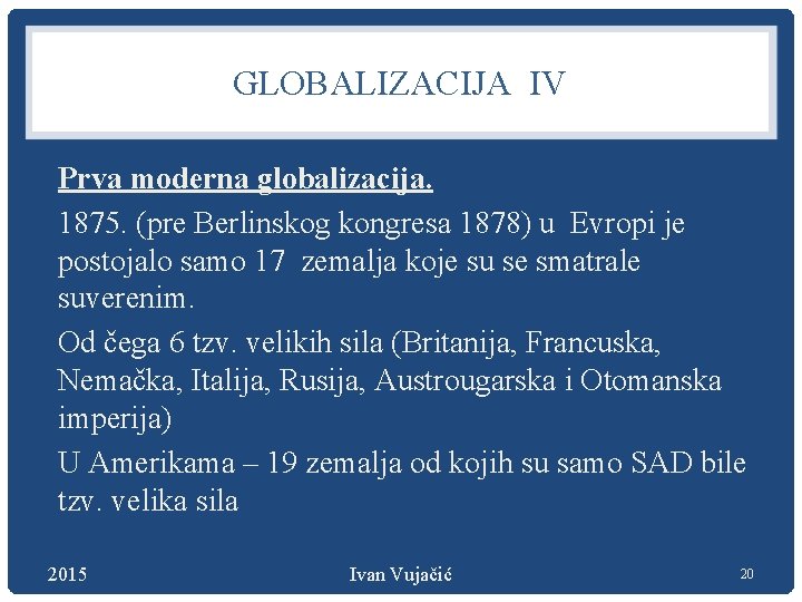 GLOBALIZACIJA IV Prva moderna globalizacija. 1875. (pre Berlinskog kongresa 1878) u Evropi je postojalo