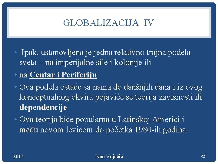 GLOBALIZACIJA IV • Ipak, ustanovljena je jedna relativno trajna podela sveta – na imperijalne