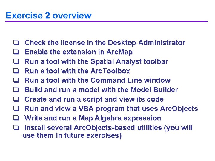 Exercise 2 overview q q q q q Check the license in the Desktop