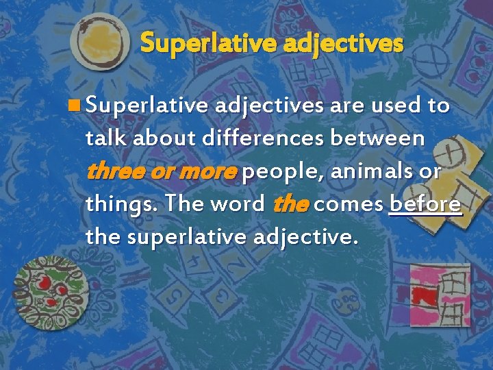 Superlative adjectives n Superlative adjectives are used to talk about differences between three or