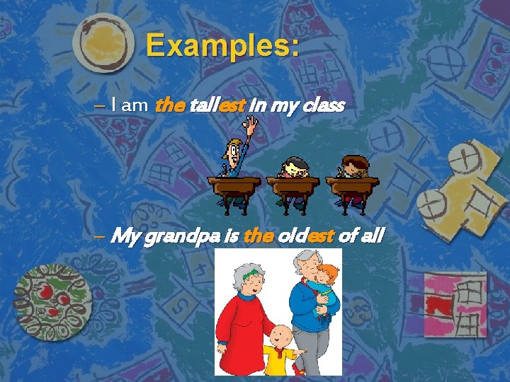 Examples: – I am the tallest in my class – My grandpa is the