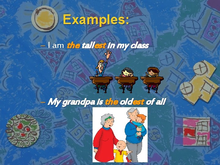 Examples: – I am the tallest in my class – My grandpa is the Examples: – I am the tallest in my class – My grandpa is the