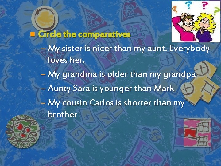 n Circle the comparatives – My sister is nicer than my aunt. Everybody loves