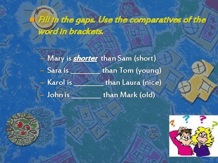 n Fill in the gaps. Use the comparatives of the word in brackets. –
