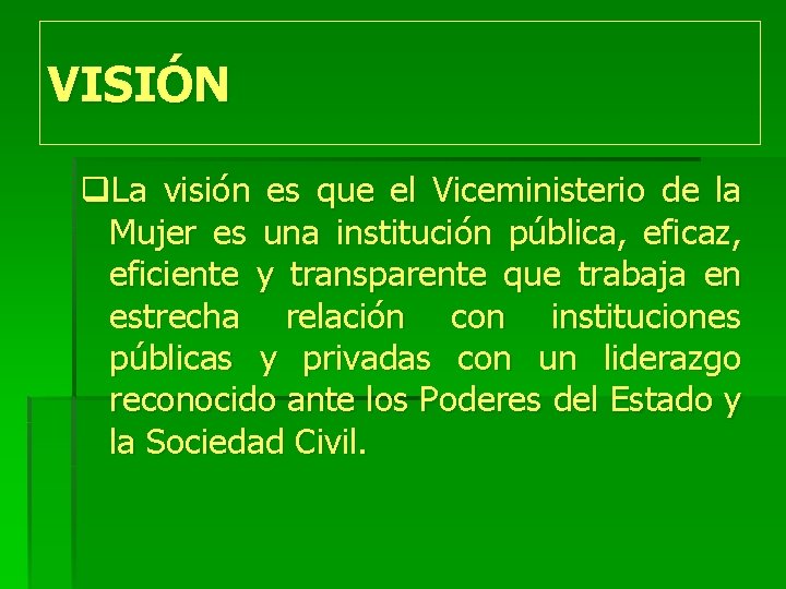 VISIÓN q. La visión es que el Viceministerio de la Mujer es una institución