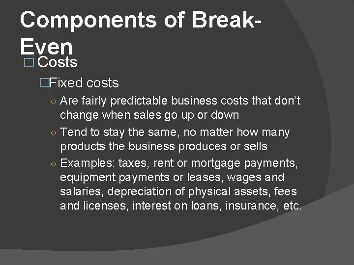 Components of Break. Even � Costs �Fixed costs ○ Are fairly predictable business costs