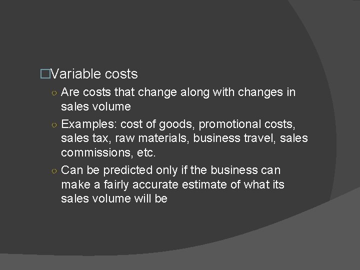 �Variable costs ○ Are costs that change along with changes in sales volume ○