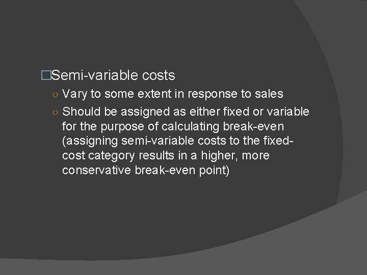 �Semi-variable costs ○ Vary to some extent in response to sales ○ Should be