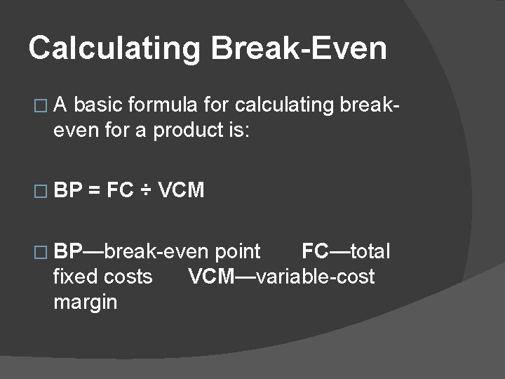 Calculating Break-Even � A basic formula for calculating break- even for a product is: